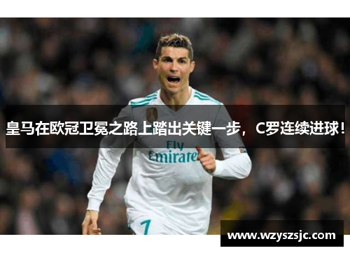 皇马在欧冠卫冕之路上踏出关键一步，C罗连续进球！